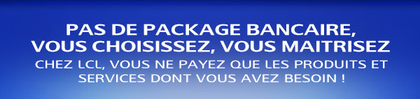 Pas de package bancaire, vous choisissez, vous maitrisez Chez LCL, vous ne payez que les produits et services dont vous avez besoin !