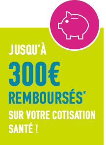 jusqu'à 300€ remboursés* sur votre cotisation santé !