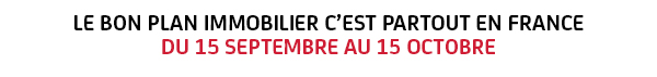 Le bon plan immobilier c'est partour en france du 15 septembre au 15 octobre